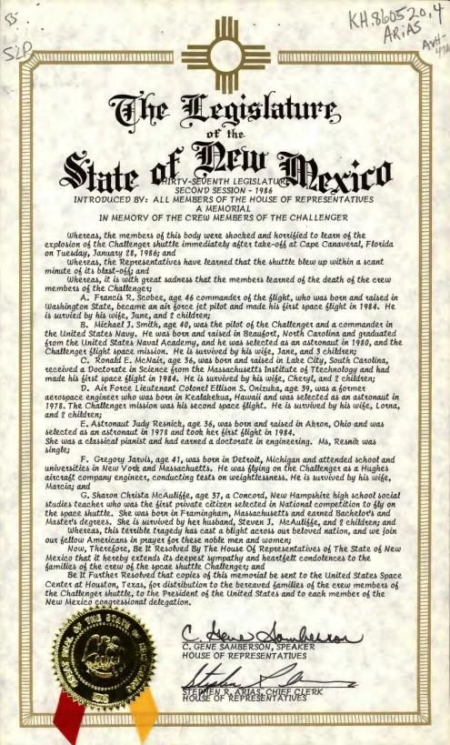 The Legislature of the State of New Mexico Thirty-Seventh Legislature Second Session – 1986 Introduced By: All Members of the House of Representatives A Memorial in Memory of the Crew Members of the Challenger WHORM Subject File PR013-01 (Public Relations: Petitions – Resolutions – Multiple Signatures: Petitions – Resolutions from State Officials) Box 41. Case File 415218.
