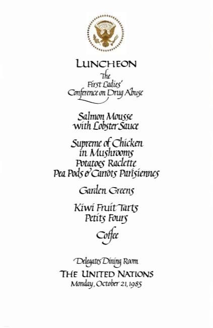 Menu, Luncheon The First Ladies’ Conference on Drug Abuse The United Nations Monday, 10/21/1985 Faulkner, Linda: Files OA 13779 10/21/1985-10/24/1985, U.N. General Assembly 40th Anniversary – New York City – First Ladies Lunch 10/21/1985 (1 of 2)